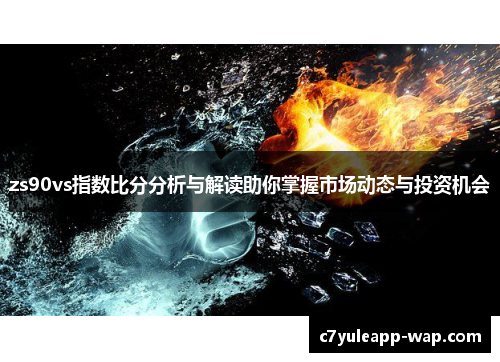 zs90vs指数比分分析与解读助你掌握市场动态与投资机会