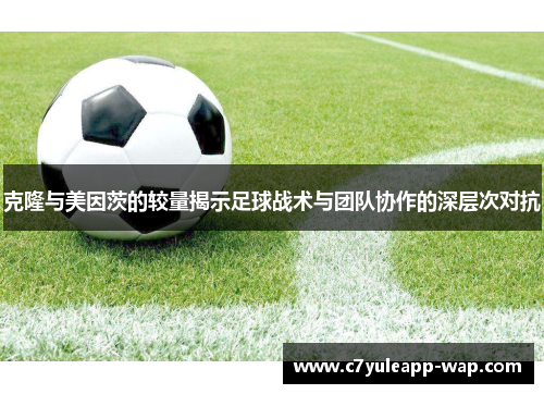 克隆与美因茨的较量揭示足球战术与团队协作的深层次对抗